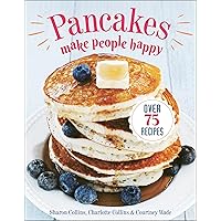 Pancakes Make People Happy: Over 75 Recipes Pancakes Make People Happy: Over 75 Recipes Paperback Kindle