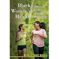 Black Women's Health: Paths to Wellness for Mothers and Daughters Black Women's Health: Paths to Wellness for Mothers and Daughters Kindle Hardcover Paperback