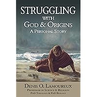 Struggling with God & Origins: A Personal Story Struggling with God & Origins: A Personal Story Kindle Paperback