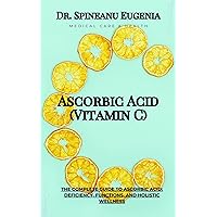 The Complete Guide to Ascorbic Acid: Deficiency, Functions, and Holistic Wellness (Medical care and health) The Complete Guide to Ascorbic Acid: Deficiency, Functions, and Holistic Wellness (Medical care and health) Kindle Paperback