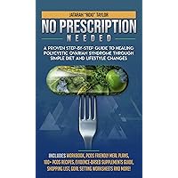 No Prescription Needed A Proven Step-By-Step Guide To Healing Polycystic Ovarian Syndrome Through Simple Diet And Lifestyle Changes No Prescription Needed A Proven Step-By-Step Guide To Healing Polycystic Ovarian Syndrome Through Simple Diet And Lifestyle Changes Kindle Paperback