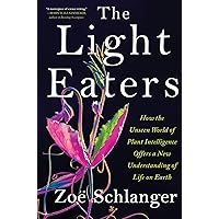 The Light Eaters: How the Unseen World of Plant Intelligence Offers a New Understanding of Life on Earth The Light Eaters: How the Unseen World of Plant Intelligence Offers a New Understanding of Life on Earth Hardcover Audible Audiobook Kindle Audio CD