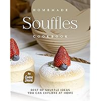 Homemade Souffles Cookbook: Best of Souffle Ideas You Can Explore at Home Homemade Souffles Cookbook: Best of Souffle Ideas You Can Explore at Home Kindle Paperback Hardcover