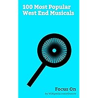 Focus On: 100 Most Popular West End Musicals: The Book of Mormon (musical), Rent (musical), Miss Saigon, Les Misérables (musical), Fiddler on the Roof, ... Music, My Fair Lady, Into the Woods, etc.
