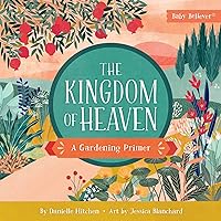 The Kingdom of Heaven: A Gardening Primer (Baby Believer) The Kingdom of Heaven: A Gardening Primer (Baby Believer) Board book