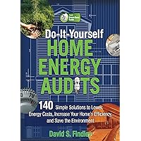 Do-It-Yourself Home Energy Audits: 101 Simple Solutions to Lower Energy Costs, Increase Your Home's Efficiency, and Save the Environmen Do-It-Yourself Home Energy Audits: 101 Simple Solutions to Lower Energy Costs, Increase Your Home's Efficiency, and Save the Environmen Kindle Paperback