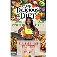 The Delicious Diet : High Protein Low Carb for Weigh-Loss The Delicious Diet : High Protein Low Carb for Weigh-Loss Kindle