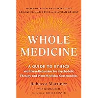 Whole Medicine: A Guide to Ethics and Harm-Reduction for Psychedelic Therapy and Plant Medicine Communities Whole Medicine: A Guide to Ethics and Harm-Reduction for Psychedelic Therapy and Plant Medicine Communities Paperback Audible Audiobook Kindle