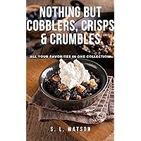 Nothing But Cobblers, Crisps & Crumbles: All Your Favorites In One Collection! (Southern Cooking Recipes) Nothing But Cobblers, Crisps & Crumbles: All Your Favorites In One Collection! (Southern Cooking Recipes) Kindle Paperback