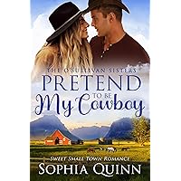 Pretend To Be My Cowboy: A Sweet Small-Town Romance (O'Sullivan Sisters Book 1) Pretend To Be My Cowboy: A Sweet Small-Town Romance (O'Sullivan Sisters Book 1) Kindle Paperback