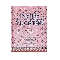 Inside Yucatán: Hidden Mérida and Beyond Inside Yucatán: Hidden Mérida and Beyond Hardcover