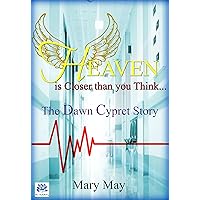 Heaven is Closer than you Think: The Dawn Cypret Story Heaven is Closer than you Think: The Dawn Cypret Story Kindle Audible Audiobook Paperback