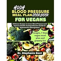 HIGH BLOOD PRESSURE MEAL PLAN COOKBOOK FOR VEGANS: Delicious Recipes to Lower Blood Pressure and Improve Health: A Comprehensive Guide for Hypertension ... DELICIOUS HEART HEALTHY RECIPES COOKBOOK) HIGH BLOOD PRESSURE MEAL PLAN COOKBOOK FOR VEGANS: Delicious Recipes to Lower Blood Pressure and Improve Health: A Comprehensive Guide for Hypertension ... DELICIOUS HEART HEALTHY RECIPES COOKBOOK) Kindle Hardcover