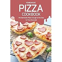 Homemade Pizza Cookbook: Homemade Pizza Dough is the Key to Your Success Homemade Pizza Cookbook: Homemade Pizza Dough is the Key to Your Success Kindle Paperback