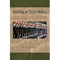 Analyzing the Chinese Military: A Review Essay and Resource Guide on the People's Liberation Army Analyzing the Chinese Military: A Review Essay and Resource Guide on the People's Liberation Army Kindle Paperback
