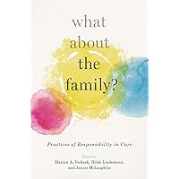 What About the Family?: Practices of Responsibility in Care What About the Family?: Practices of Responsibility in Care Kindle Hardcover