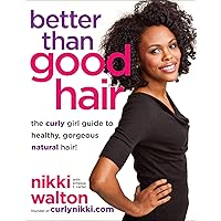 Better Than Good Hair: The Curly Girl Guide to Healthy, Gorgeous Natural Hair! Better Than Good Hair: The Curly Girl Guide to Healthy, Gorgeous Natural Hair! Kindle Paperback