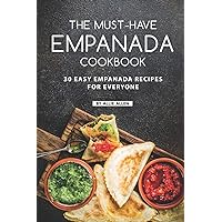 The Must-Have Empanada Cookbook: 30 Easy Empanada Recipes for Everyone The Must-Have Empanada Cookbook: 30 Easy Empanada Recipes for Everyone Paperback Kindle