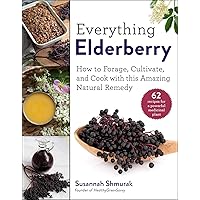 Everything Elderberry: How to Forage, Cultivate, and Cook with this Amazing Natural Remedy Everything Elderberry: How to Forage, Cultivate, and Cook with this Amazing Natural Remedy Hardcover Kindle