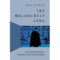 The Melancholy Lens: Loss and Mourning in American Avant-Garde Cinema The Melancholy Lens: Loss and Mourning in American Avant-Garde Cinema Kindle Hardcover Paperback