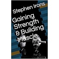 Gaining Strength & Building Muscle Gaining Strength & Building Muscle Kindle
