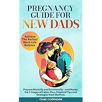 Pregnancy Guide for New Dads: Achieve the Perfect Work-Life Balance. Prepare Mentally and Emotionally - and Master the 3 Stages of Labor. Plus, Financial Tips and Strategies from the Pros. Pregnancy Guide for New Dads: Achieve the Perfect Work-Life Balance. Prepare Mentally and Emotionally - and Master the 3 Stages of Labor. Plus, Financial Tips and Strategies from the Pros. Kindle Paperback Hardcover