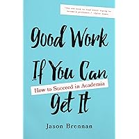 Good Work If You Can Get It: How to Succeed in Academia Good Work If You Can Get It: How to Succeed in Academia Paperback Kindle Hardcover