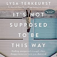 It's Not Supposed to Be This Way: Finding Unexpected Strength When Disappointments Leave You Shattered It's Not Supposed to Be This Way: Finding Unexpected Strength When Disappointments Leave You Shattered Hardcover Audible Audiobook Kindle Paperback Audio CD