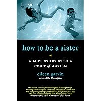 How to Be a Sister: A Love Story with a Twist of Autism How to Be a Sister: A Love Story with a Twist of Autism Paperback Audible Audiobook Kindle Audio CD