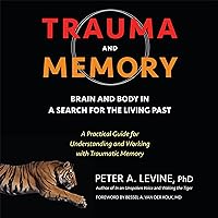 Trauma and Memory: Brain and Body in a Search for the Living Past: A Practical Guide for Understanding and Working with Traumatic Memory Trauma and Memory: Brain and Body in a Search for the Living Past: A Practical Guide for Understanding and Working with Traumatic Memory Audible Audiobook Paperback Kindle