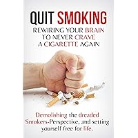 Quit Smoking: Rewiring Your Brain to Never Crave a Cigarette Again Quit Smoking: Rewiring Your Brain to Never Crave a Cigarette Again Kindle