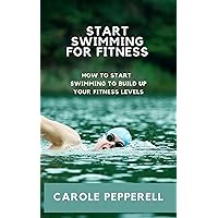 Start Swimming For Fitness: How to start swimming to build up your fitness levels