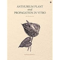 ANTHURIUM PLANT AND PROPAGATION IN VITRO AN INTRODUCTION ANTHURIUM PLANT AND PROPAGATION IN VITRO AN INTRODUCTION Kindle Paperback