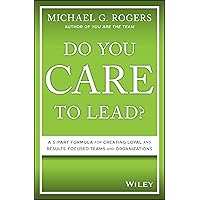 Do You Care to Lead?: A 5-part Formula for Creating Loyal and Results-focused Teams and Organizations Do You Care to Lead?: A 5-part Formula for Creating Loyal and Results-focused Teams and Organizations Hardcover Kindle Audible Audiobook Audio CD