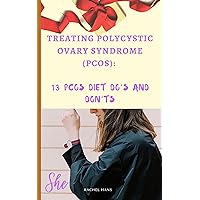 Treating Polycystic Ovary Syndrome (PCOS): 13 PCOS DIET DO’S AND DON’TS Treating Polycystic Ovary Syndrome (PCOS): 13 PCOS DIET DO’S AND DON’TS Kindle Paperback Hardcover