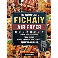 The Complete Fichaiy AIR FRYER Cookbook: Quick and Delicious Recipes for Every Day incl. Side Dishes, Desserts and More The Complete Fichaiy AIR FRYER Cookbook: Quick and Delicious Recipes for Every Day incl. Side Dishes, Desserts and More Hardcover Paperback