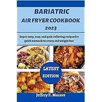 Bariatric Air Fryer Cookbook 2023: Super tasty, easy, and pain-relieving recipes for quick stomach recovery and weight loss Bariatric Air Fryer Cookbook 2023: Super tasty, easy, and pain-relieving recipes for quick stomach recovery and weight loss Kindle Hardcover Paperback