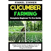CUCUMBER FARMING: Complete Beginner To Pro Guide : Strategic Practical Handbook For Gardener On How To Grow Cucumber From Scratch (Cultivation, Care, Management And Benefit) CUCUMBER FARMING: Complete Beginner To Pro Guide : Strategic Practical Handbook For Gardener On How To Grow Cucumber From Scratch (Cultivation, Care, Management And Benefit) Kindle Paperback