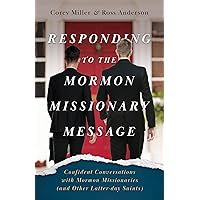 Responding to the Mormon Missionary Message: Confident Conversations with Mormon Missionaries (and Other Latter-day Saints)