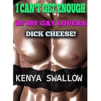 I CAN'T GET ENOUGH OF MY GAY LOVERS DICK CHEESE! I CAN'T GET ENOUGH OF MY GAY LOVERS DICK CHEESE! Kindle