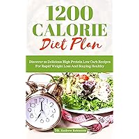 1200 CALORIE DIET PLAN: Discover 20 Delicious High Protein Low Carb Recipes For Rapid Weight Loss And Staying Healthy 1200 CALORIE DIET PLAN: Discover 20 Delicious High Protein Low Carb Recipes For Rapid Weight Loss And Staying Healthy Kindle