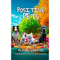 Positive Pets: A Colorful Celebration Of Our Furry, Feathery & Finned Friends Positive Pets: A Colorful Celebration Of Our Furry, Feathery & Finned Friends Kindle Paperback Hardcover