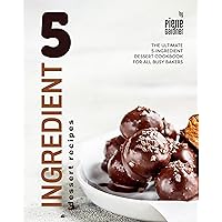 5-Ingredient Dessert Recipes: The Ultimate 5-Ingredient Dessert Cookbook for All Busy Bakers 5-Ingredient Dessert Recipes: The Ultimate 5-Ingredient Dessert Cookbook for All Busy Bakers Kindle Paperback