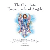 The Complete Encyclopedia of Angels: A Guide to 200 Celestial Beings to Help, Heal, and Assist You in Everyday Life The Complete Encyclopedia of Angels: A Guide to 200 Celestial Beings to Help, Heal, and Assist You in Everyday Life Paperback Kindle