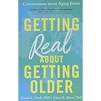 Getting Real about Getting Older: Conversations about Aging Better Getting Real about Getting Older: Conversations about Aging Better Paperback Kindle Library Binding