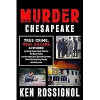 MURDER CHESAPEAKE: TRUE CRIME, REAL KILLERS: 44 Stories: Lynching, Gypsy Cyber Warriors, The Black Widow, Hit Man Meets Soul Concert Con-Men, Rich Kid's Drug Party Murder and many more