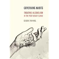 Governing Habits: Treating Alcoholism in the Post-Soviet Clinic (Expertise: Cultures and Technologies of Knowledge) Governing Habits: Treating Alcoholism in the Post-Soviet Clinic (Expertise: Cultures and Technologies of Knowledge) Kindle Hardcover Paperback