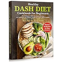 Healthy DASH Diet Cookbook for Beginners: The Ultimate DASH Diet Book with Easy and Delicious Low-Sodium Recipes for Lower Blood Pressure. Includes a 28-Day DASH Diet Meal Plan for Better Health Healthy DASH Diet Cookbook for Beginners: The Ultimate DASH Diet Book with Easy and Delicious Low-Sodium Recipes for Lower Blood Pressure. Includes a 28-Day DASH Diet Meal Plan for Better Health Kindle Hardcover Paperback