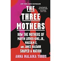 The Three Mothers: How the Mothers of Martin Luther King, Jr., Malcolm X, and James Baldwin Shaped a Nation The Three Mothers: How the Mothers of Martin Luther King, Jr., Malcolm X, and James Baldwin Shaped a Nation Paperback Audible Audiobook Kindle Hardcover