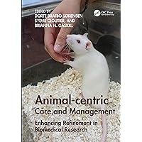 Animal-centric Care and Management: Enhancing Refinement in Biomedical Research Animal-centric Care and Management: Enhancing Refinement in Biomedical Research Hardcover Kindle Paperback